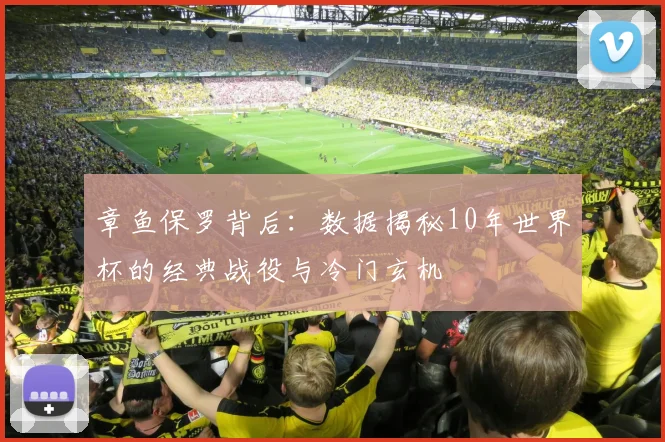 章鱼保罗背后:数据揭秘10年世界杯的经典战役与冷门玄机