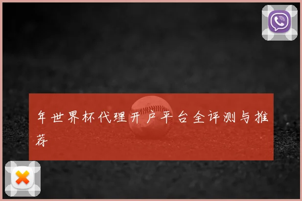 年世界杯代理开户平台全评测与推荐